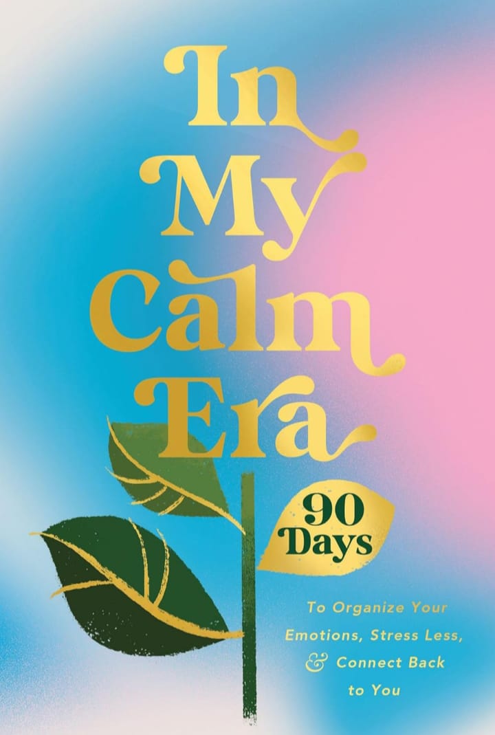 IN MY CALM ERA : 90 DAYS TO ORGANIZE YOUR EMOTIONS, STRESS LESS, AND CONNECT BACK TO YOU